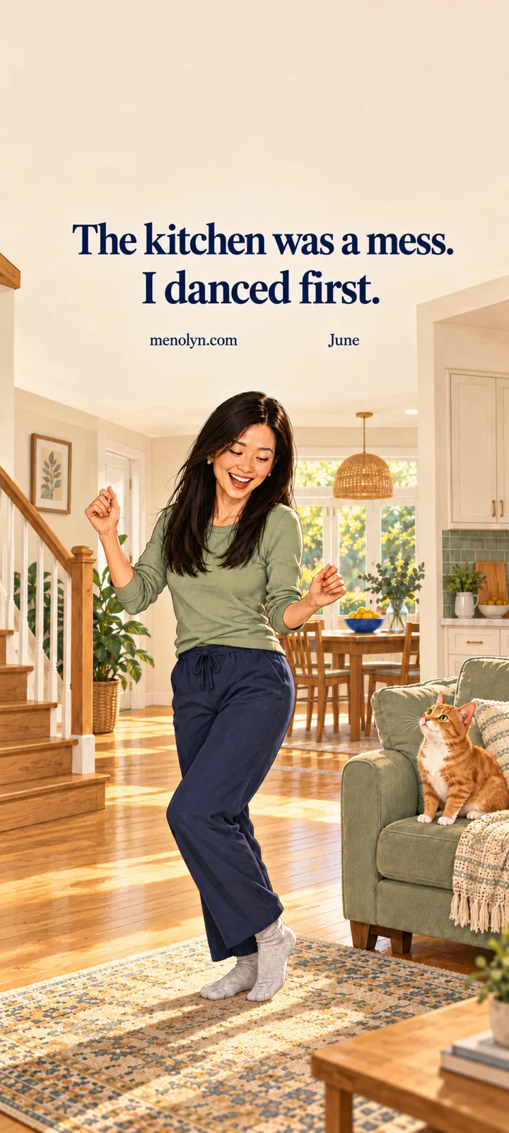 June, a woman with long straight dark hair, dances in her sage-green living room while her ginger cat watches. Her words read: The kitchen was a mess. I danced first.
