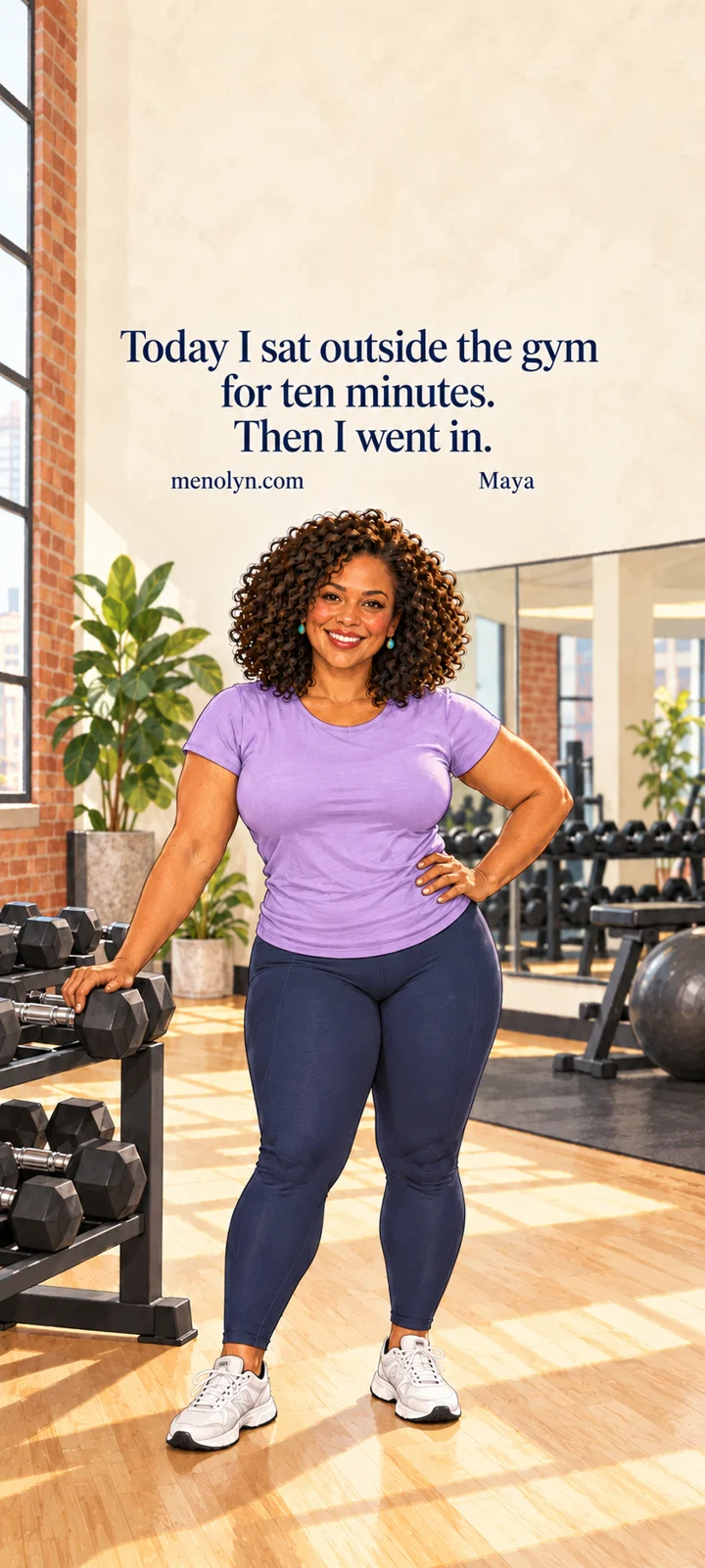 Maya, a woman with dark curls and a fuller figure, smiles beside the dumbbell rack in a sunlit gym. Her words read: Today I sat outside the gym for ten minutes. Then I went in.